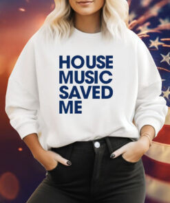 House music saved me Tee Shirt