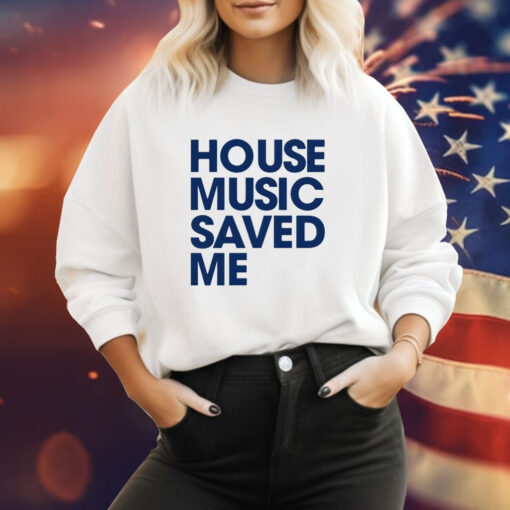 House music saved me Tee Shirt