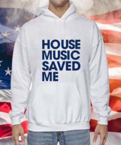 House music saved me Tee Shirt