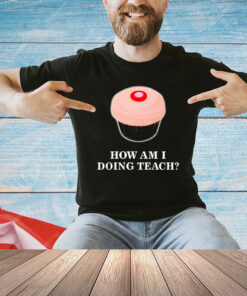 How am I doing teach Tee Shirt