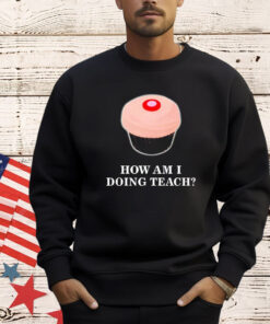 How am I doing teach Tee Shirt