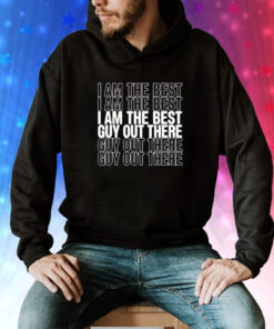 I Am The Best Guy Out There Tee Shirt