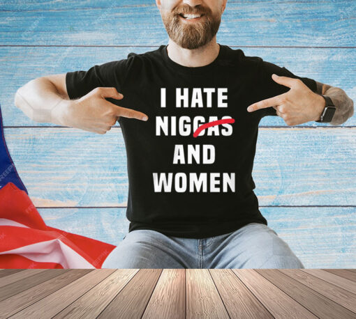 I Hate Niggas And Women T-Shirt