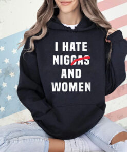 I Hate Niggas And Women T-Shirt