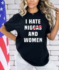 I Hate Niggas And Women T-Shirt