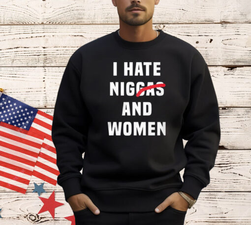 I Hate Niggas And Women T-Shirt