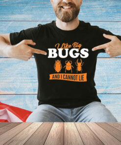 I Like Big Bugs And I Cannot Lie T-Shirt