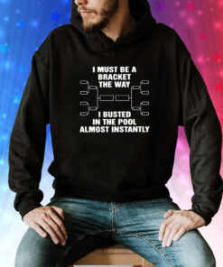 I Must Be A Bracket The Way I Busted In The Pool Almost Instantly Tee Shirt