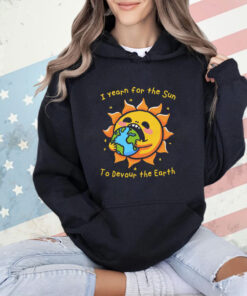 I Want The Sun To Devour The Earth T-Shirt