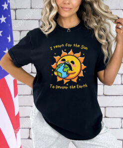 I Want The Sun To Devour The Earth T-Shirt