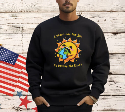 I Want The Sun To Devour The Earth T-Shirt