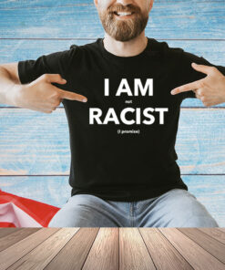 I am not racist i promise T-Shirt