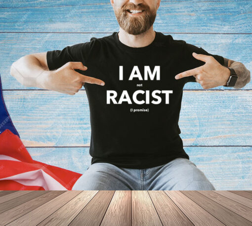 I am not racist i promise T-Shirt