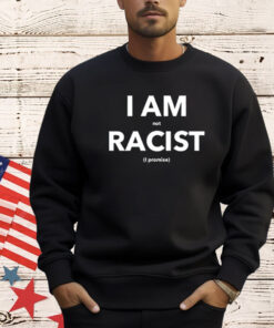 I am not racist i promise T-Shirt