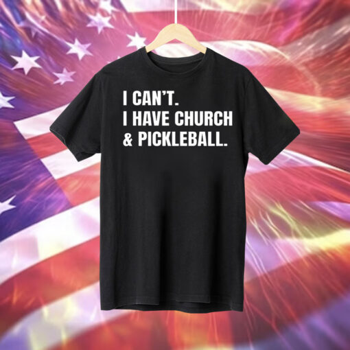 I can’t I have church & pickleball Tee Shirt