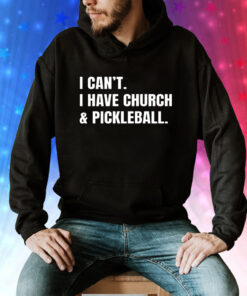 I can’t I have church & pickleball Tee Shirt