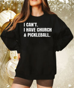 I can’t I have church & pickleball Tee Shirt