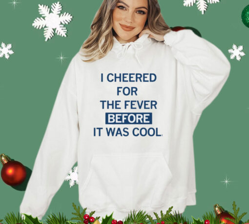 I cheered for the fever before it was cool shirt