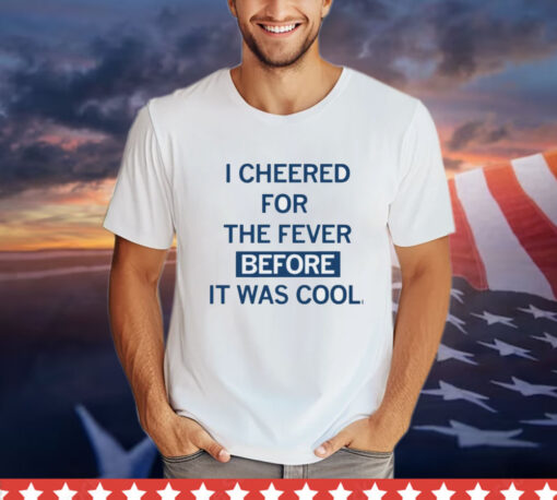 I cheered for the fever before it was cool shirt