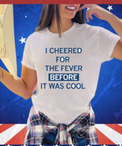 I cheered for the fever before it was cool shirt