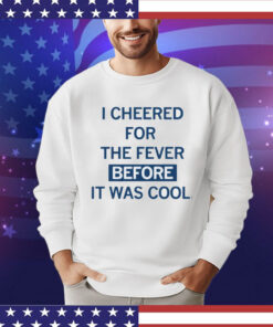 I cheered for the fever before it was cool shirt