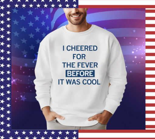 I cheered for the fever before it was cool shirt