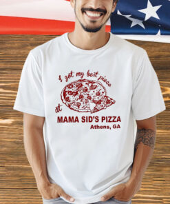 I got my best piece at mama sid’s pizza Athens GA T-shirt