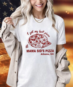 I got my best piece at mama sid’s pizza Athens GA T-shirt