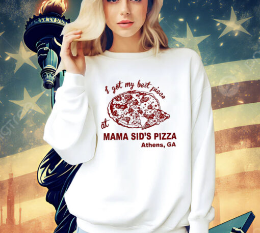 I got my best piece at mama sid’s pizza Athens GA T-shirt