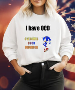 I have ocd oversized cock disorder Sonic T-Shirt