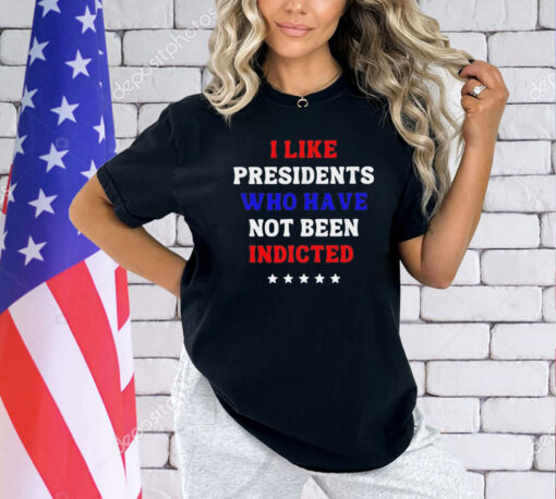 I like president who have not been indicted Tee Shirt