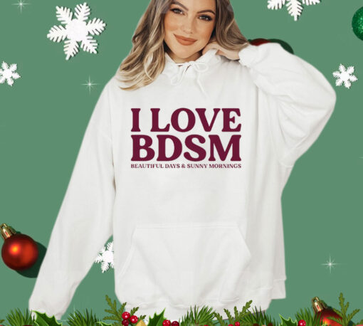 I love BDSM beautiful days & sunny mornings Shirt