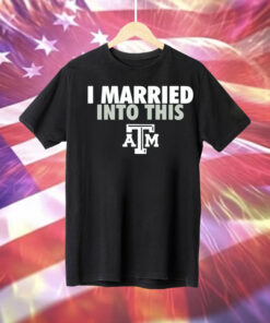 I married into this Texas AM Aggies Tee Shirt