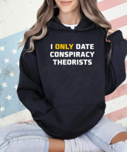 I only date conspiracy theorists T-Shirt