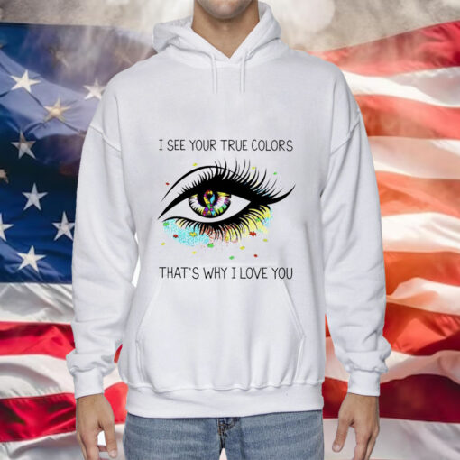 I see your true colors that’s why I love you Hoodie Shirt