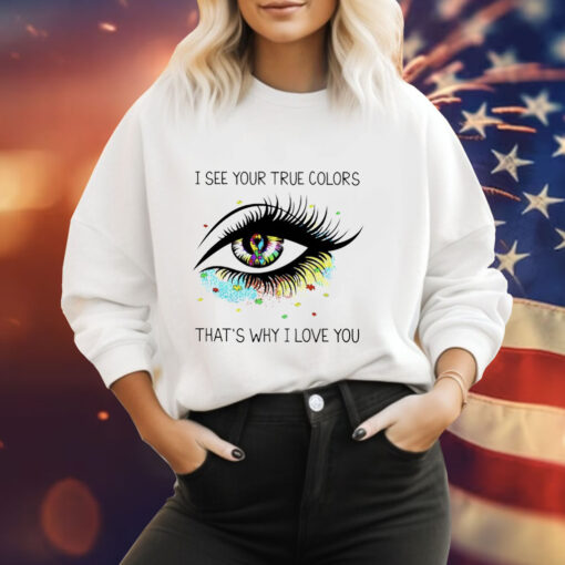 I see your true colors that’s why I love you Hoodie Shirt