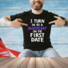 I turn in to a bluberry on the first date T-Shirt