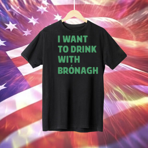 I want to drink with bronagh Tee Shirt