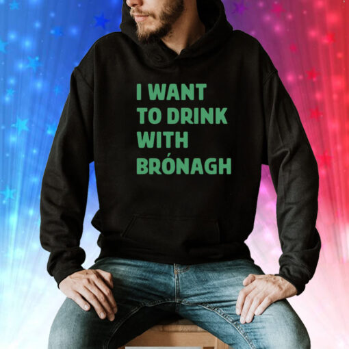 I want to drink with bronagh Tee Shirt