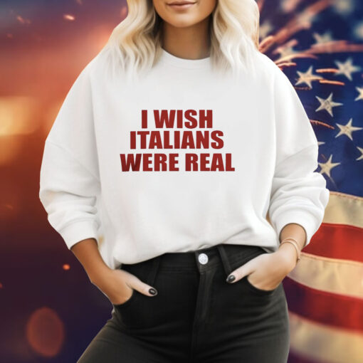 I wish Italians were real Tee Shirt