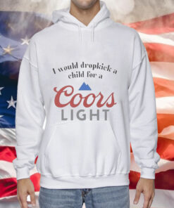 I would dropkick a child for a Coor’s Light Tee Shirt