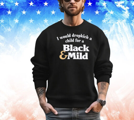 I would dropkick a child for a black mild Shirt