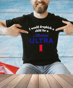 I would dropkick a child for a michelob ultra T-Shirt