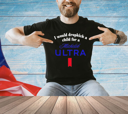 I would dropkick a child for a michelob ultra T-Shirt