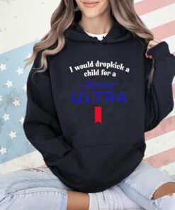 I would dropkick a child for a michelob ultra T-Shirt