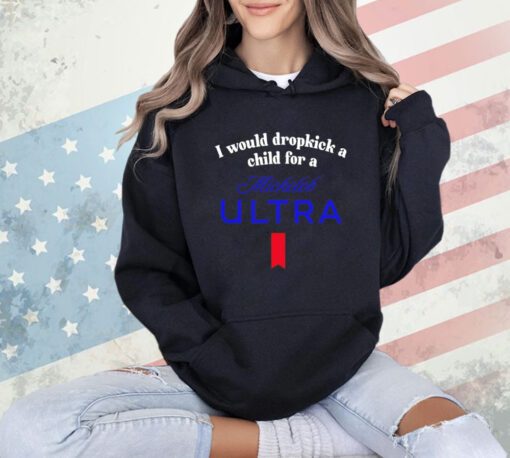 I would dropkick a child for a michelob ultra T-Shirt