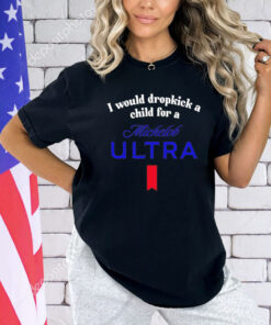 I would dropkick a child for a michelob ultra T-Shirt