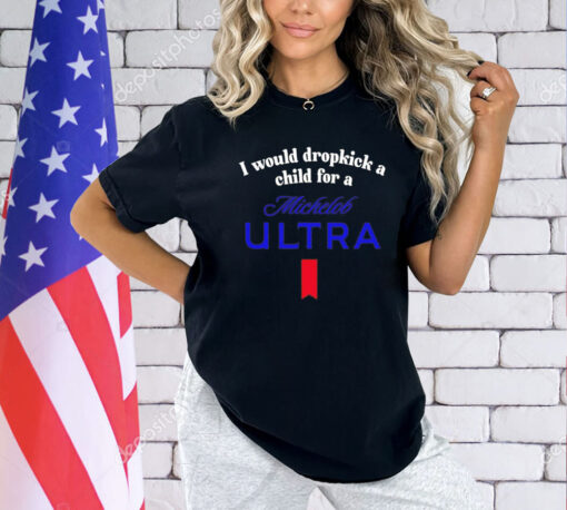 I would dropkick a child for a michelob ultra T-Shirt