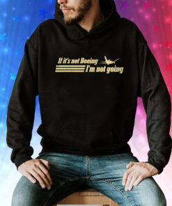 If it’s not boeing plane i’m not going Tee Shirt