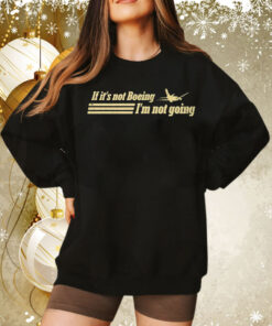 If it’s not boeing plane i’m not going Tee Shirt